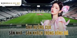 ảnh hưởng của sân nhà – sân khách trong bóng đá