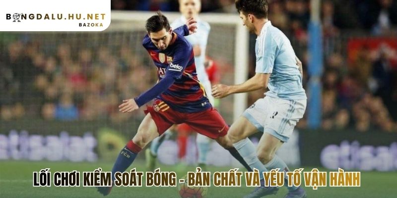 Lối chơi kiểm soát bóng áp đặt ý đồ qua tỷ lệ giữ bóng vượt trội